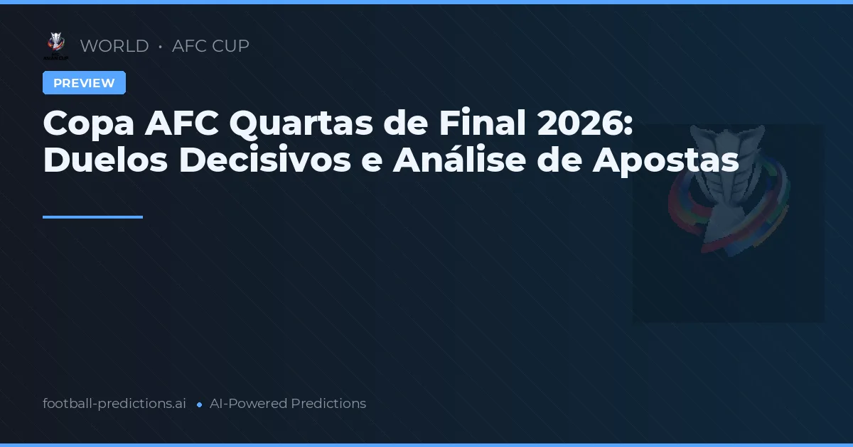 Copa AFC Quartas de Final 2026: Duelos Decisivos e Análise de Apostas