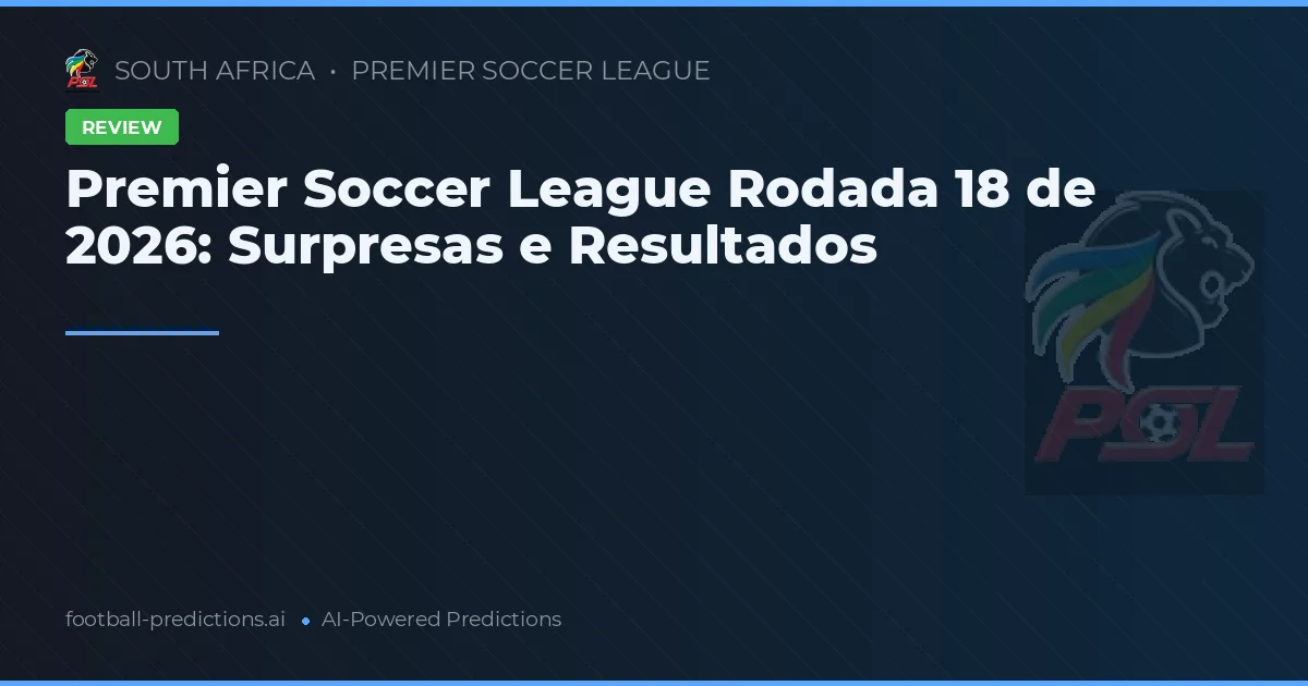Premier Soccer League Rodada 18 de 2026: Surpresas e Resultados