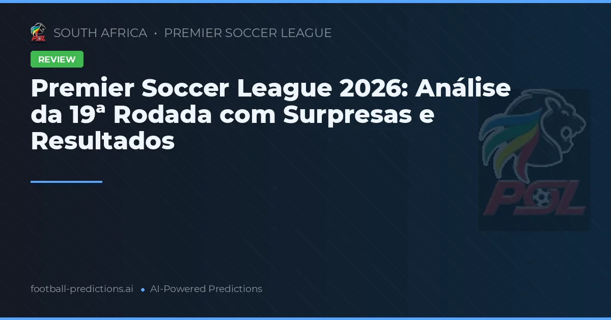 Premier Soccer League 2026: Análise da 19ª Rodada com Surpresas e Resultados