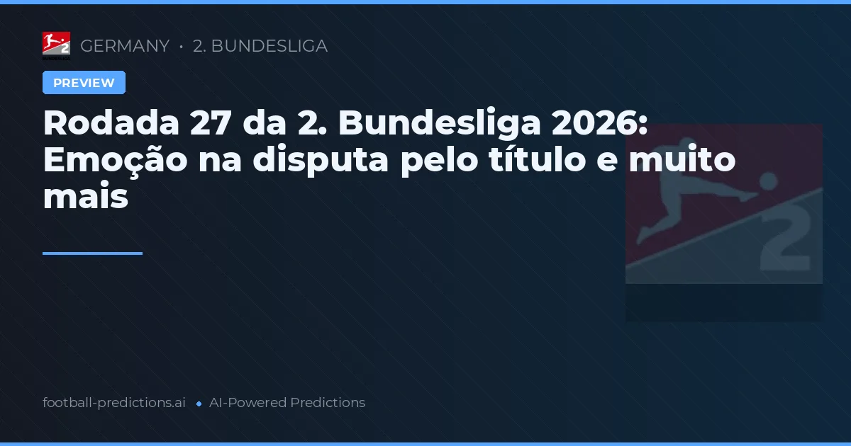 Rodada 27 da 2. Bundesliga 2026: Emoção na disputa pelo título e muito mais