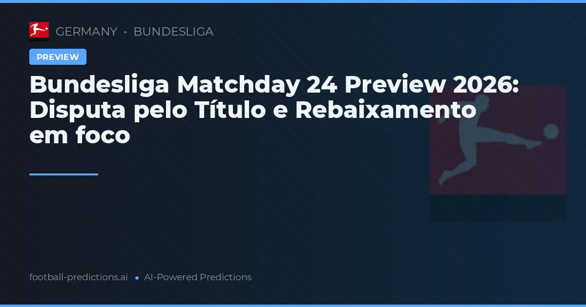 Bundesliga Matchday 24 Preview 2026: Disputa pelo Título e Rebaixamento em foco