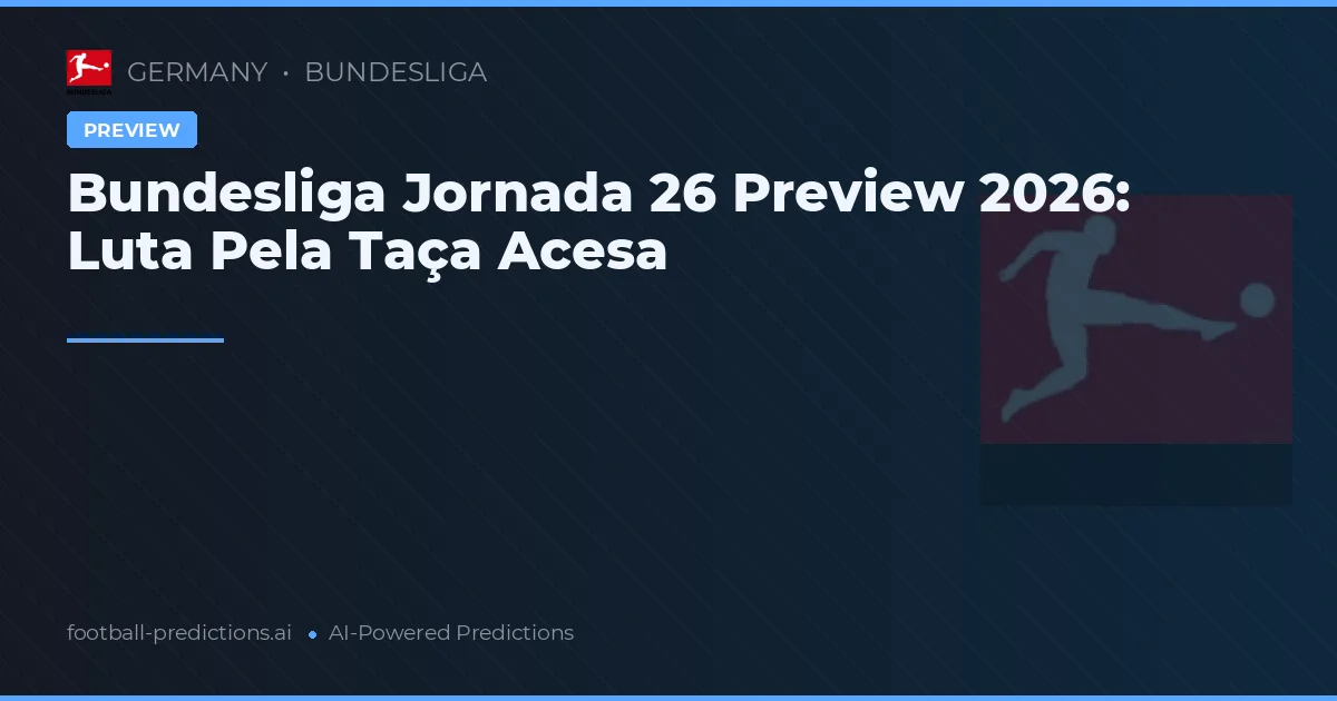 Bundesliga Jornada 26 Preview 2026: Luta Pela Taça Acesa