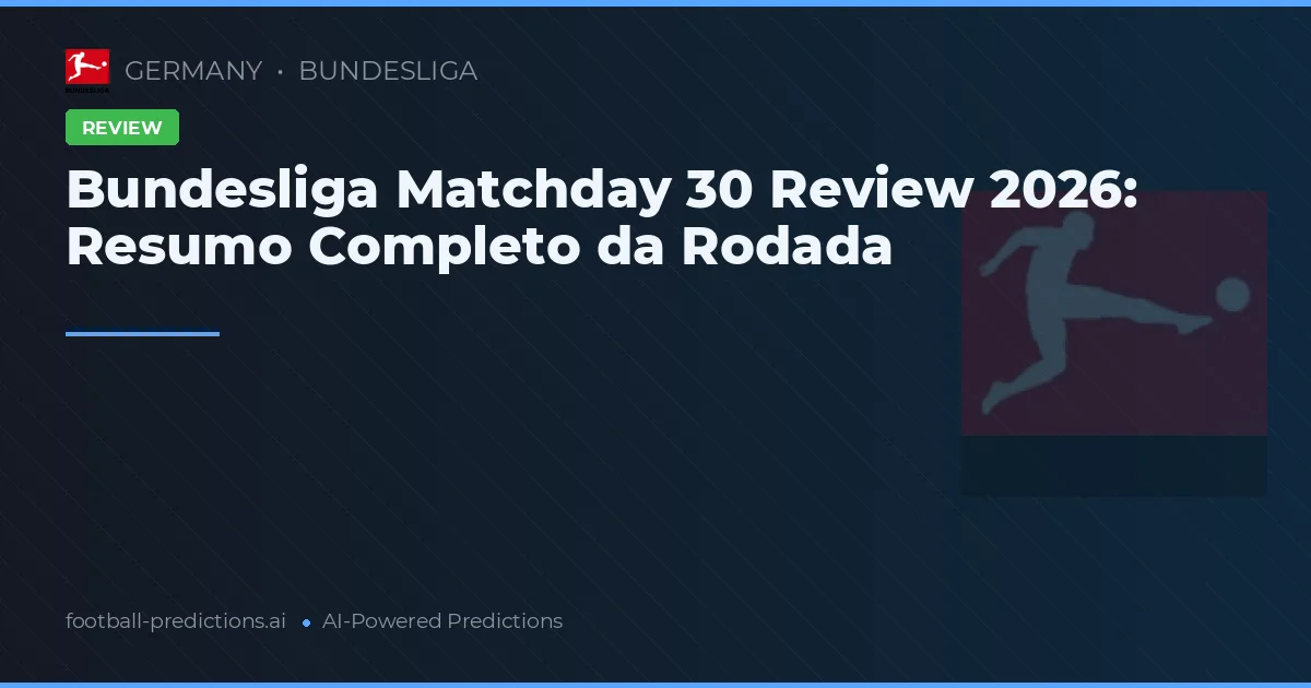 Bundesliga Matchday 30 Review 2026: Resumo Completo da Rodada