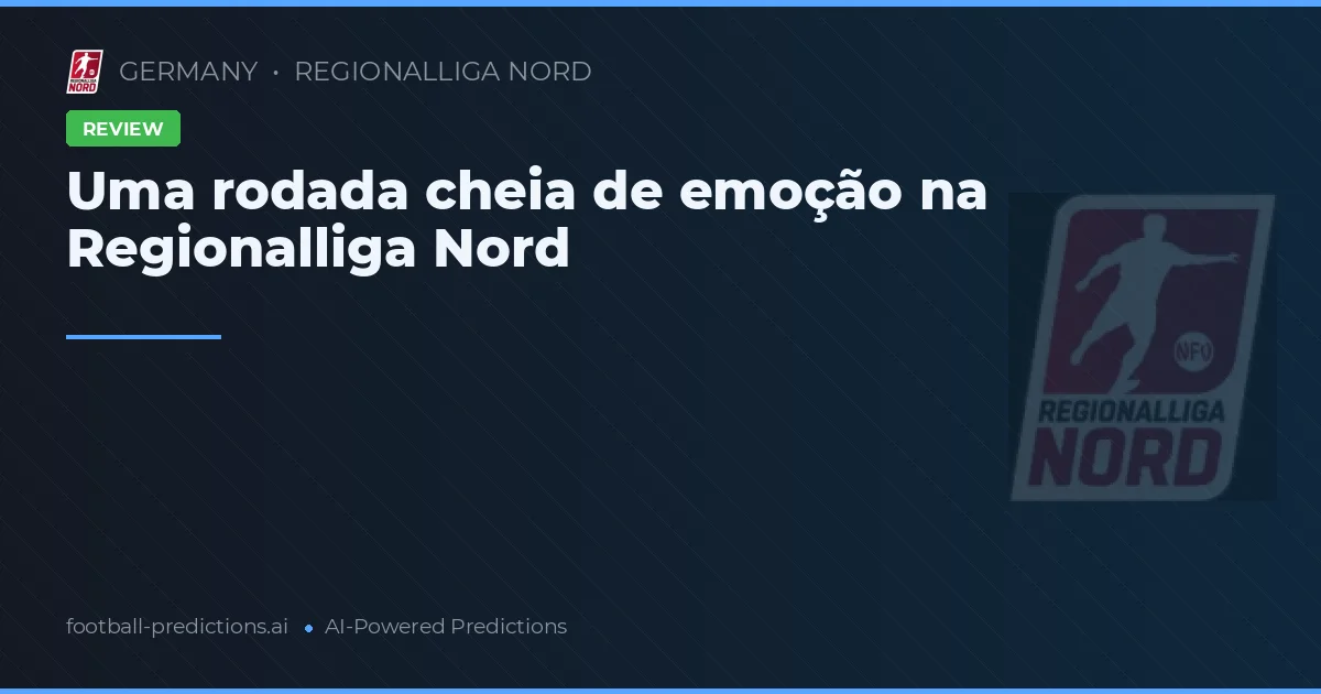Uma rodada cheia de emoção na Regionalliga Nord
