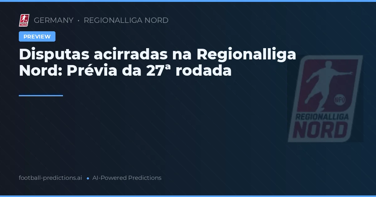 Disputas acirradas na Regionalliga Nord: Prévia da 27ª rodada