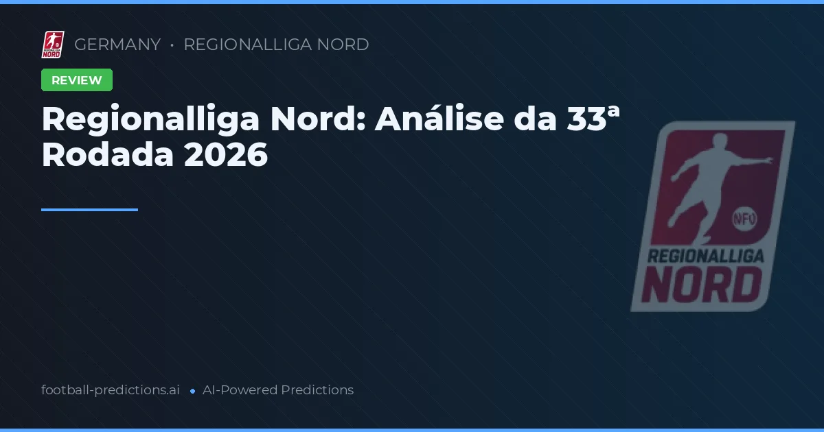 Regionalliga Nord: Análise da 33ª Rodada 2026