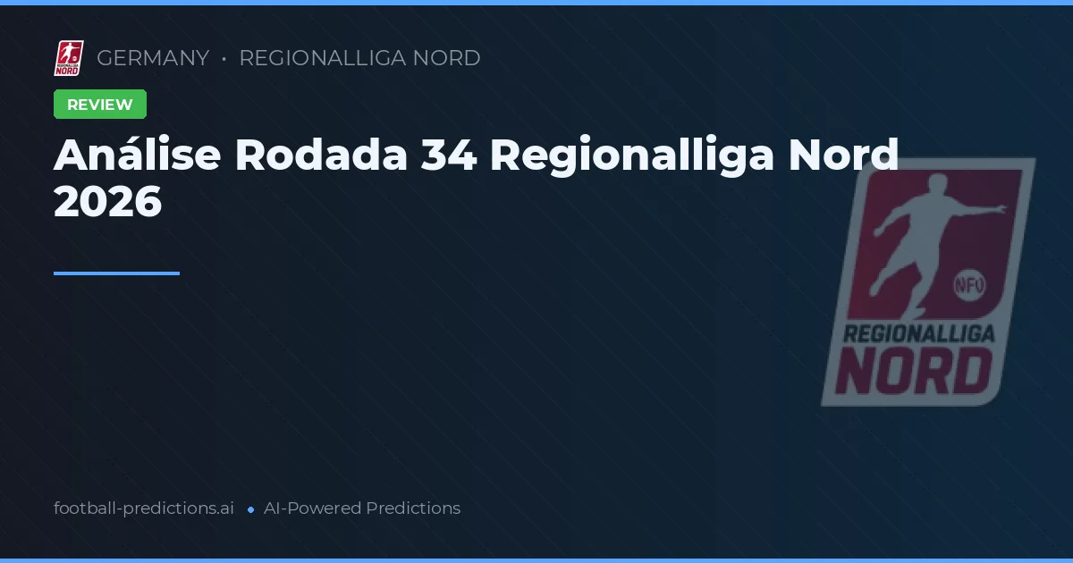 Análise Rodada 34 Regionalliga Nord 2026