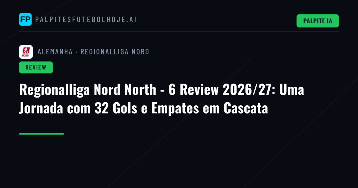 Regionalliga Nord North - 6 Review 2026/27: Uma Jornada com 32 Gols e Empates em Cascata
