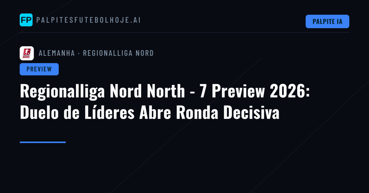 Regionalliga Nord North - 7 Preview 2026: Duelo de Líderes Abre Ronda Decisiva