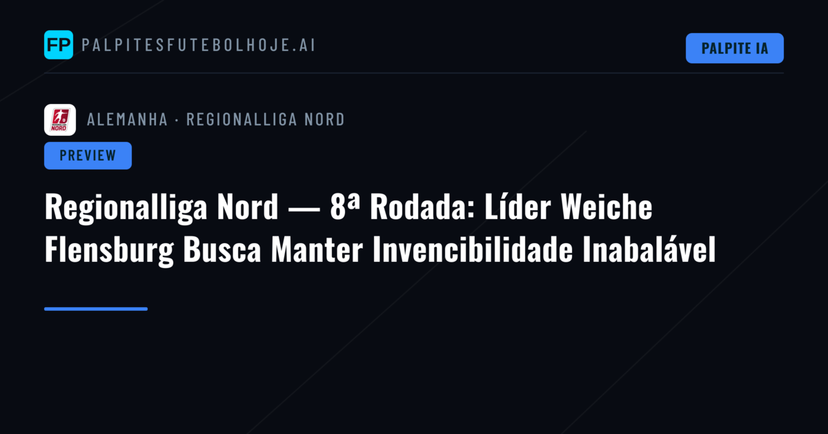 Regionalliga Nord — 8ª Rodada: Líder Weiche Flensburg Busca Manter Invencibilidade Inabalável