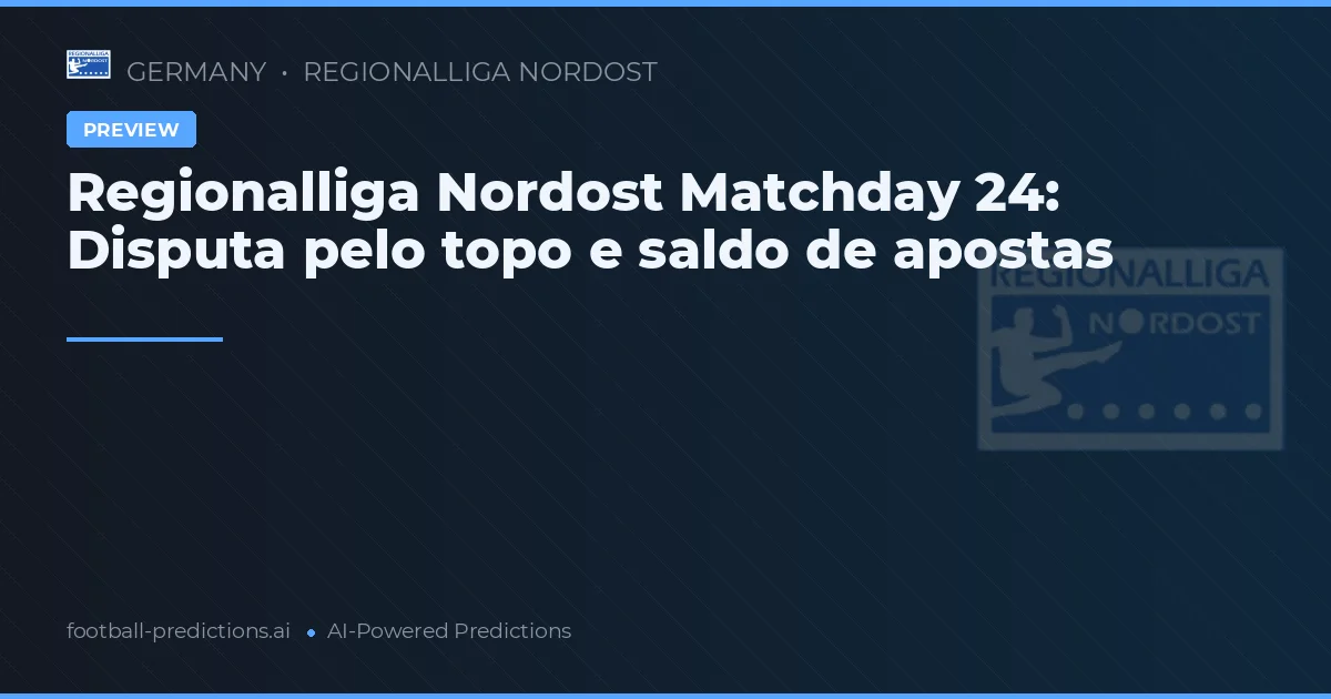 Regionalliga Nordost Matchday 24: Disputa pelo topo e saldo de apostas
