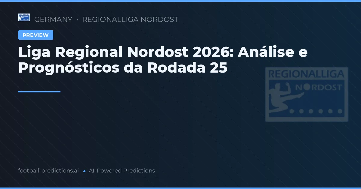 Liga Regional Nordost 2026: Análise e Prognósticos da Rodada 25