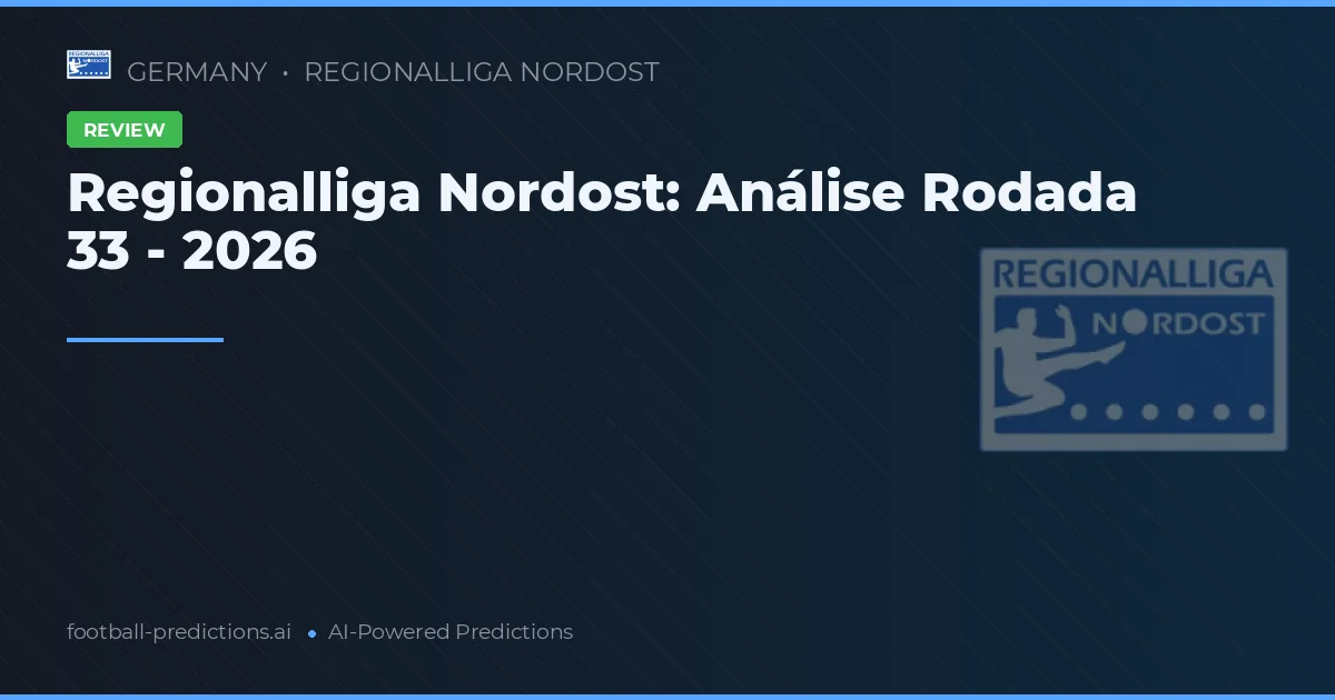 Regionalliga Nordost: Análise Rodada 33 - 2026