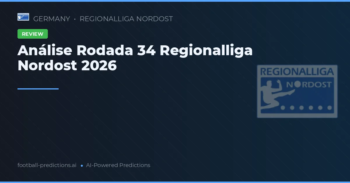 Análise Rodada 34 Regionalliga Nordost 2026