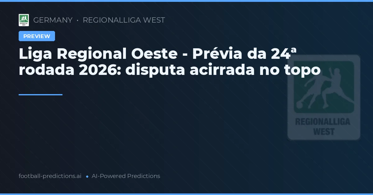 Liga Regional Oeste - Prévia da 24ª rodada 2026: disputa acirrada no topo