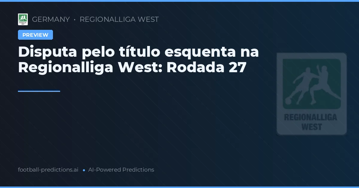 Disputa pelo título esquenta na Regionalliga West: Rodada 27