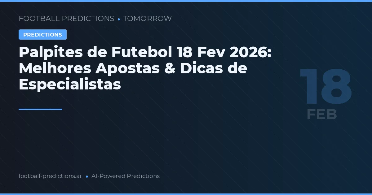 Palpites de Futebol 18 Fev 2026: Melhores Apostas & Dicas de Especialistas