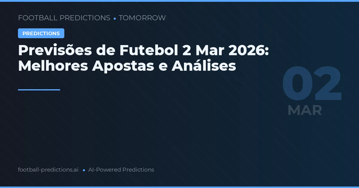 Previsões de Futebol 2 Mar 2026: Melhores Apostas e Análises