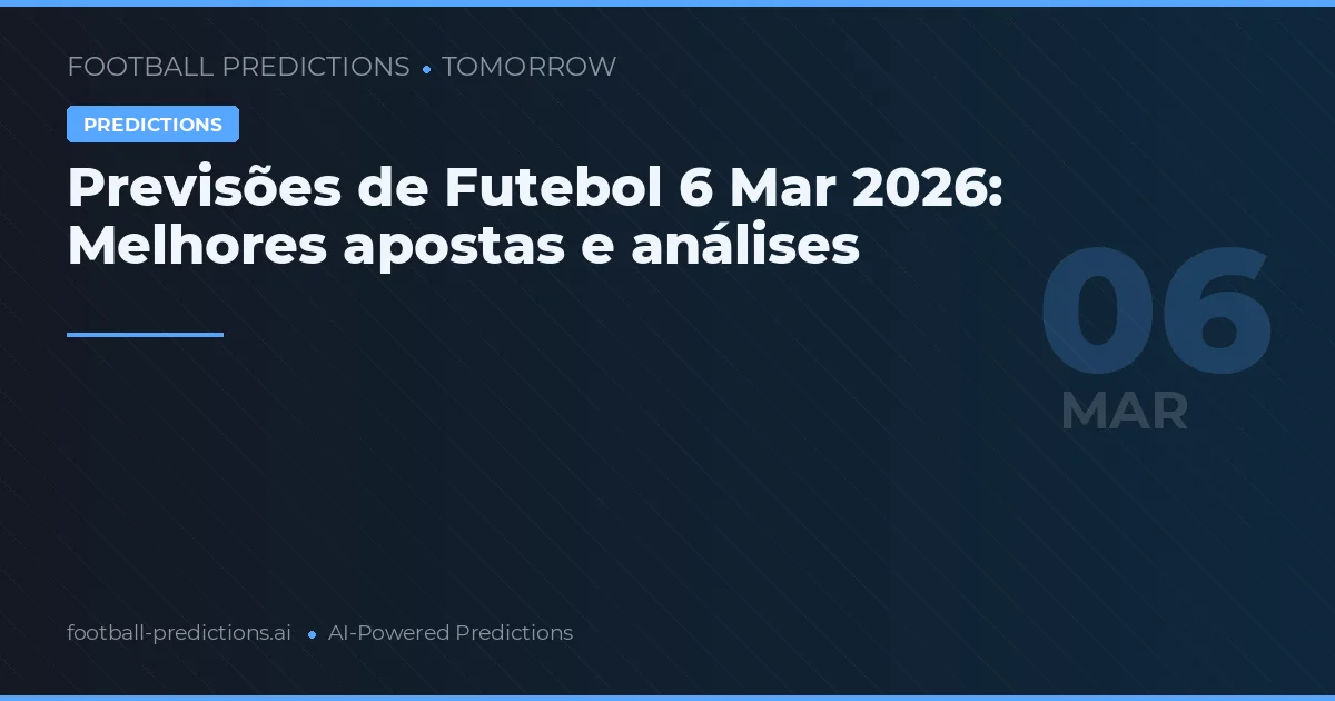 Previsões de Futebol 6 Mar 2026: Melhores apostas e análises
