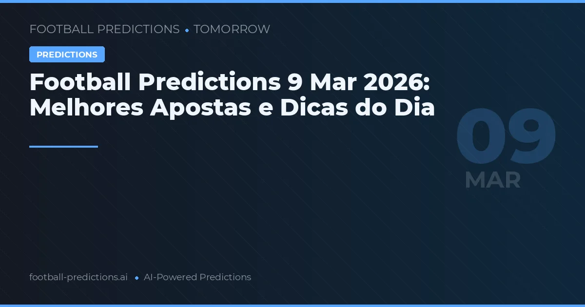 Football Predictions 9 Mar 2026: Melhores Apostas e Dicas do Dia
