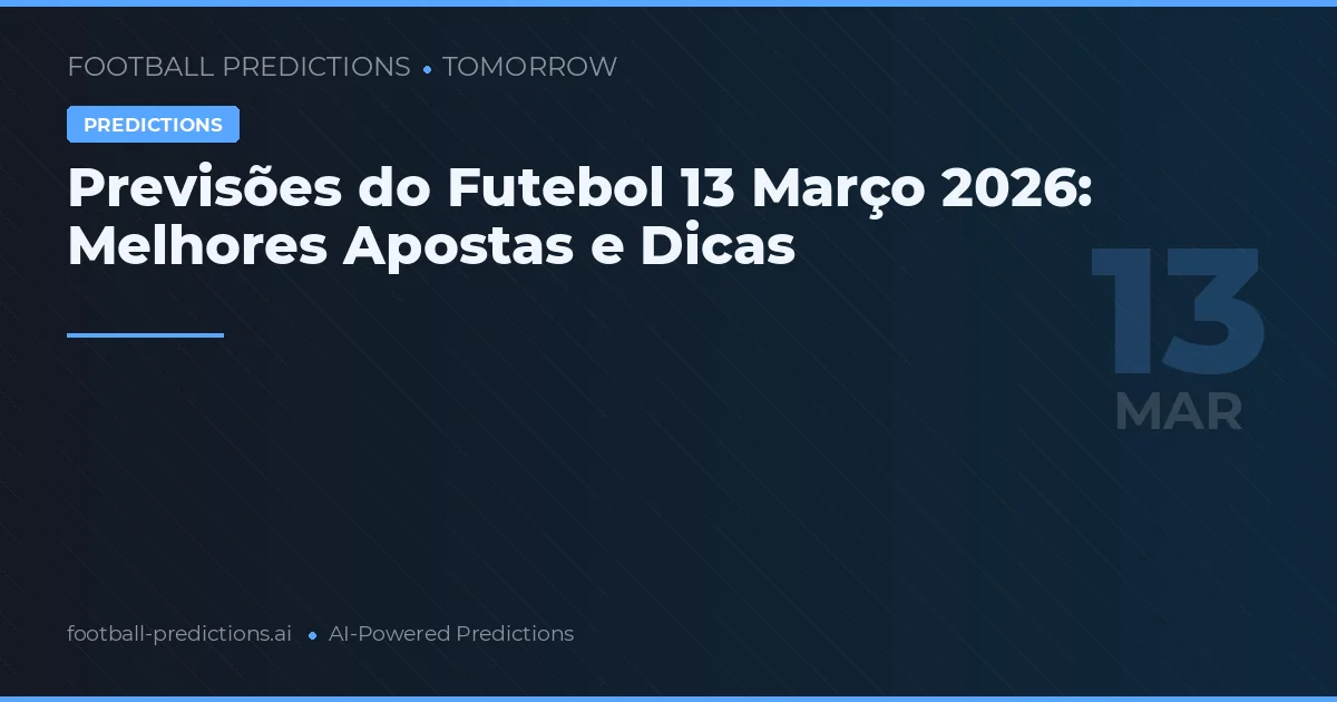 Previsões do Futebol 13 Março 2026: Melhores Apostas e Dicas