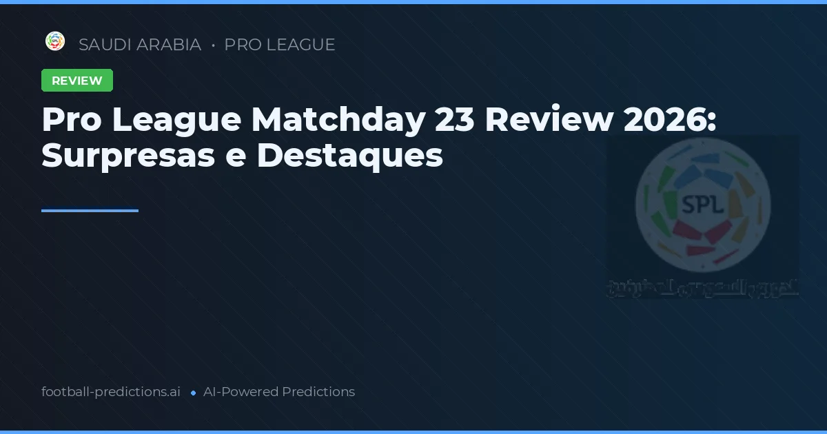 Pro League Matchday 23 Review 2026: Surpresas e Destaques