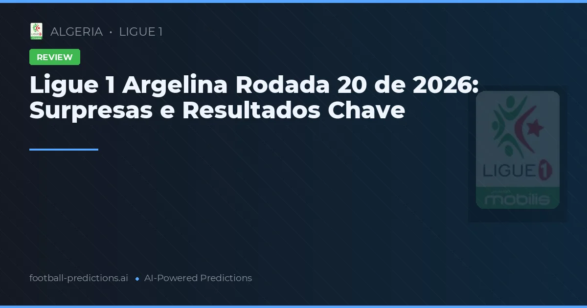 Ligue 1 Argelina Rodada 20 de 2026: Surpresas e Resultados Chave