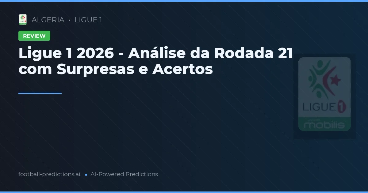 Ligue 1 2026 - Análise da Rodada 21 com Surpresas e Acertos