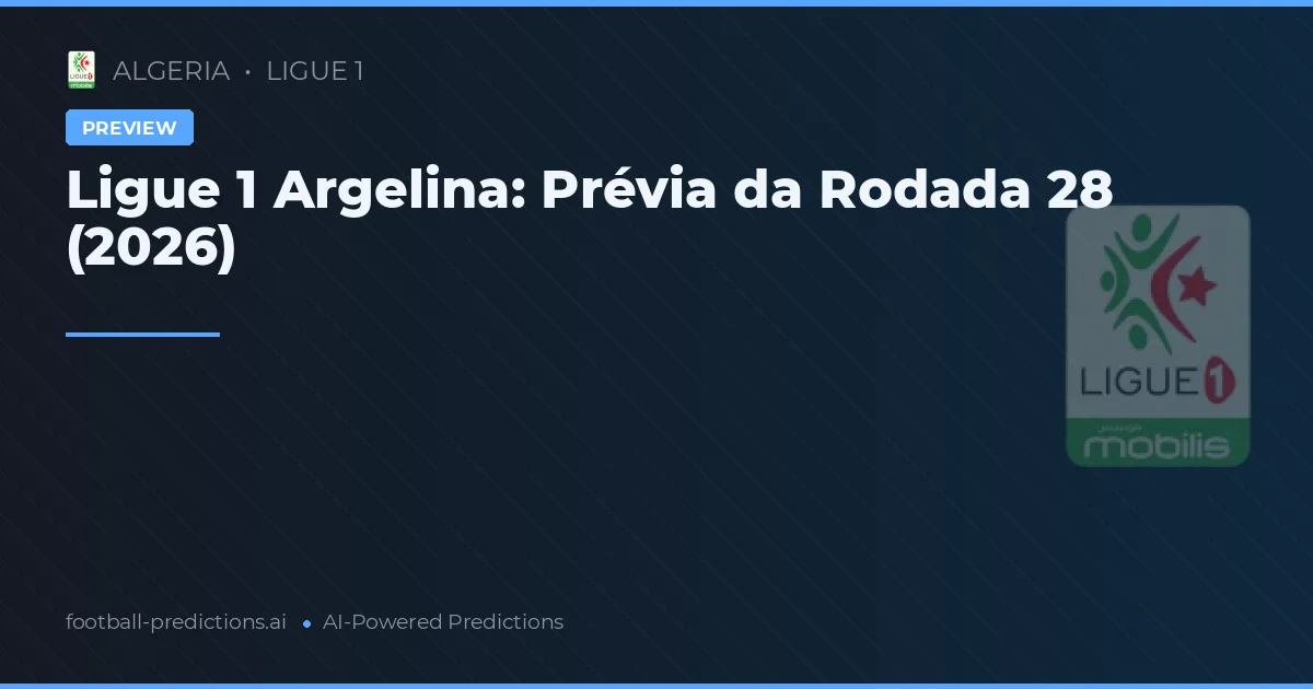Ligue 1 Argelina: Prévia da Rodada 28 (2026)
