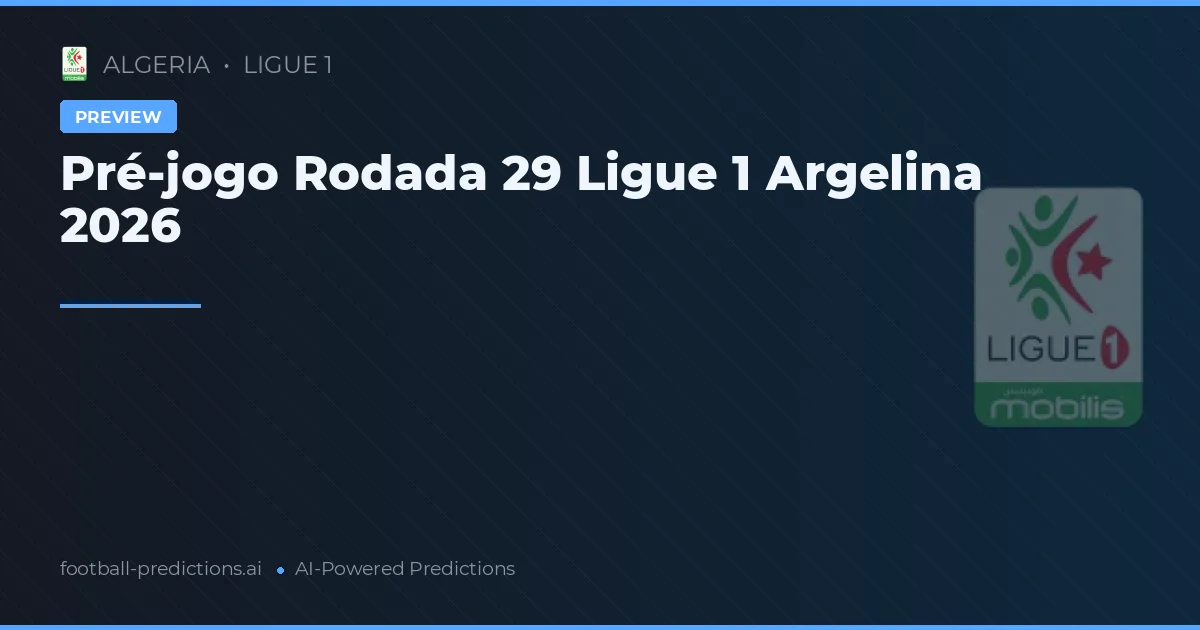 Pré-jogo Rodada 29 Ligue 1 Argelina 2026