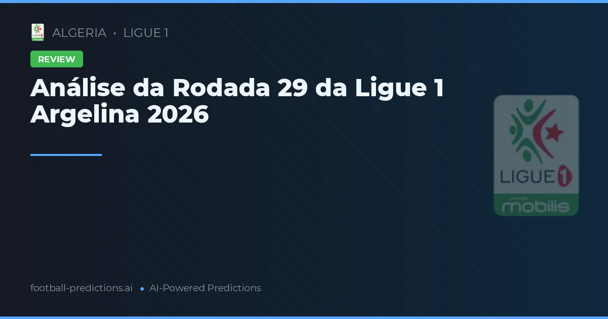 Análise da Rodada 29 da Ligue 1 Argelina 2026