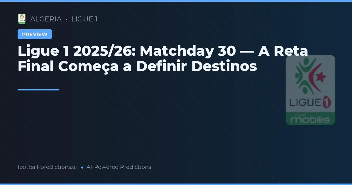 Ligue 1 2025/26: Matchday 30 — A Reta Final Começa a Definir Destinos