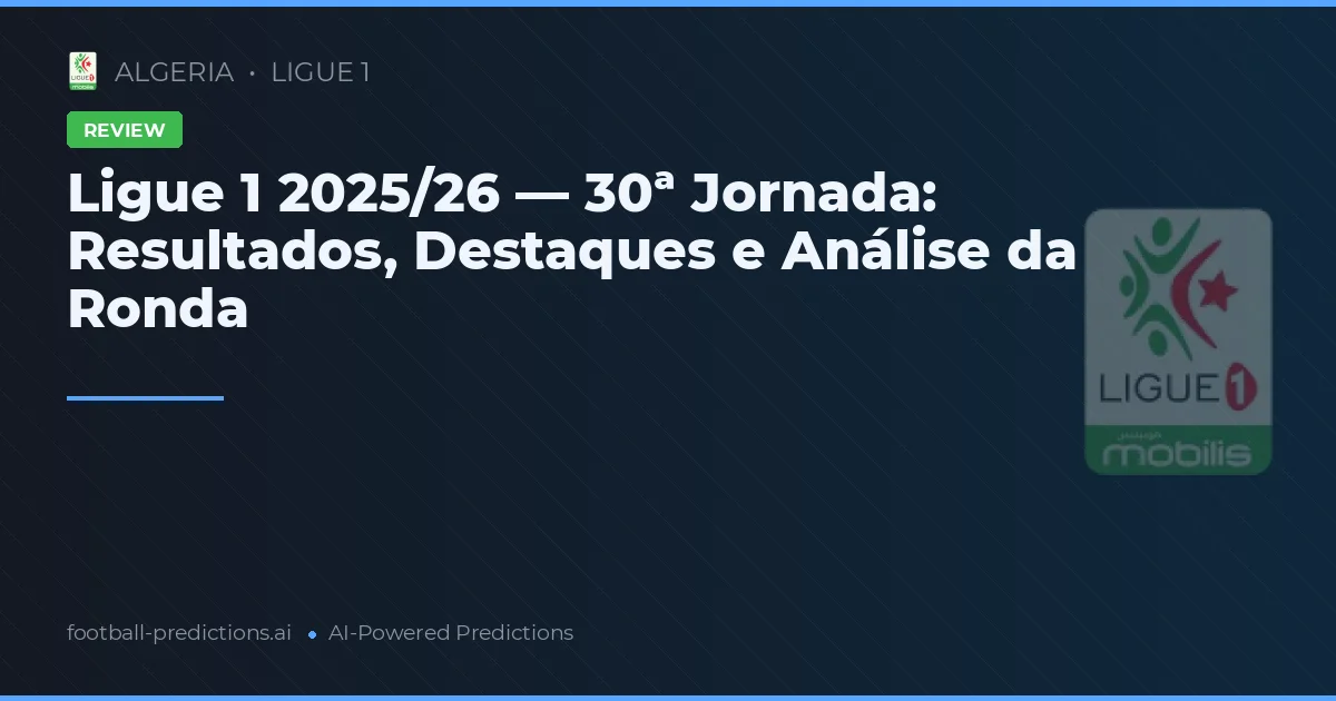 Ligue 1 2025/26 — 30ª Jornada: Resultados, Destaques e Análise da Ronda