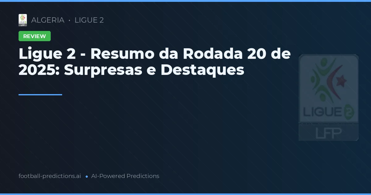 Ligue 2 - Resumo da Rodada 20 de 2025: Surpresas e Destaques