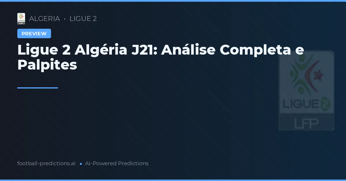 Ligue 2 Algéria J21: Análise Completa e Palpites