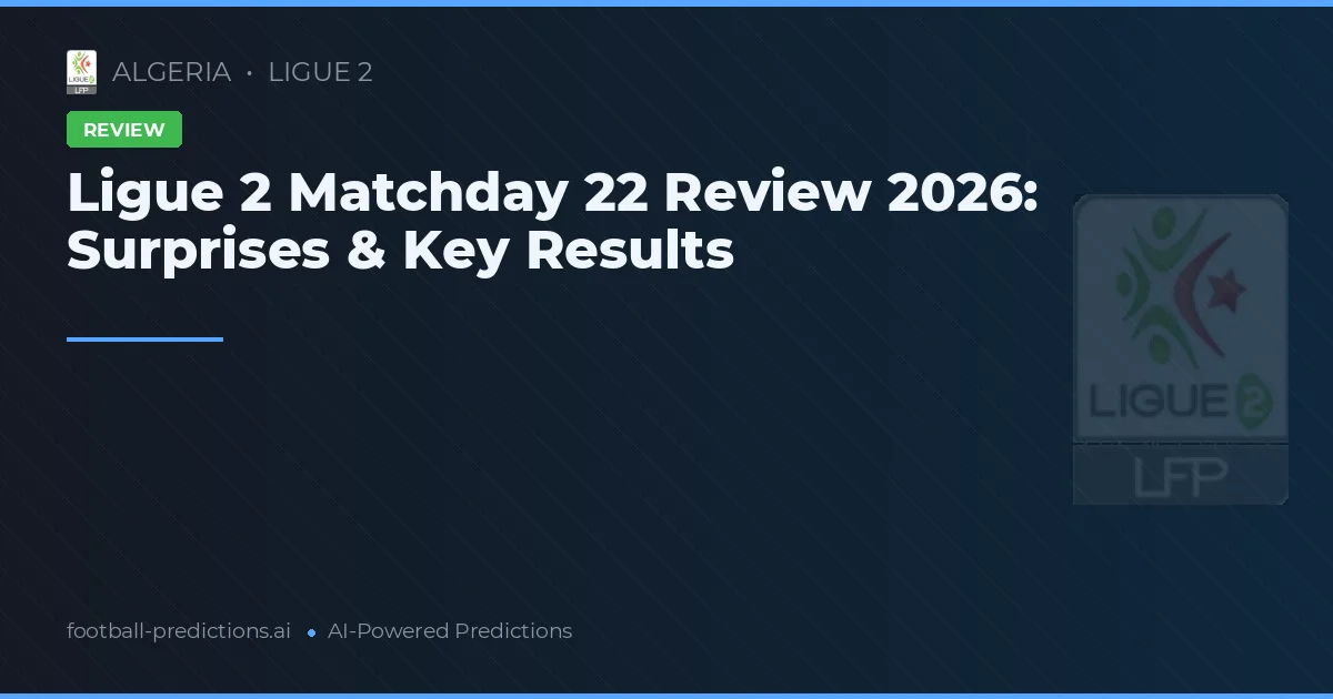 Ligue 2 Matchday 22 Review 2026: Surprises & Key Results