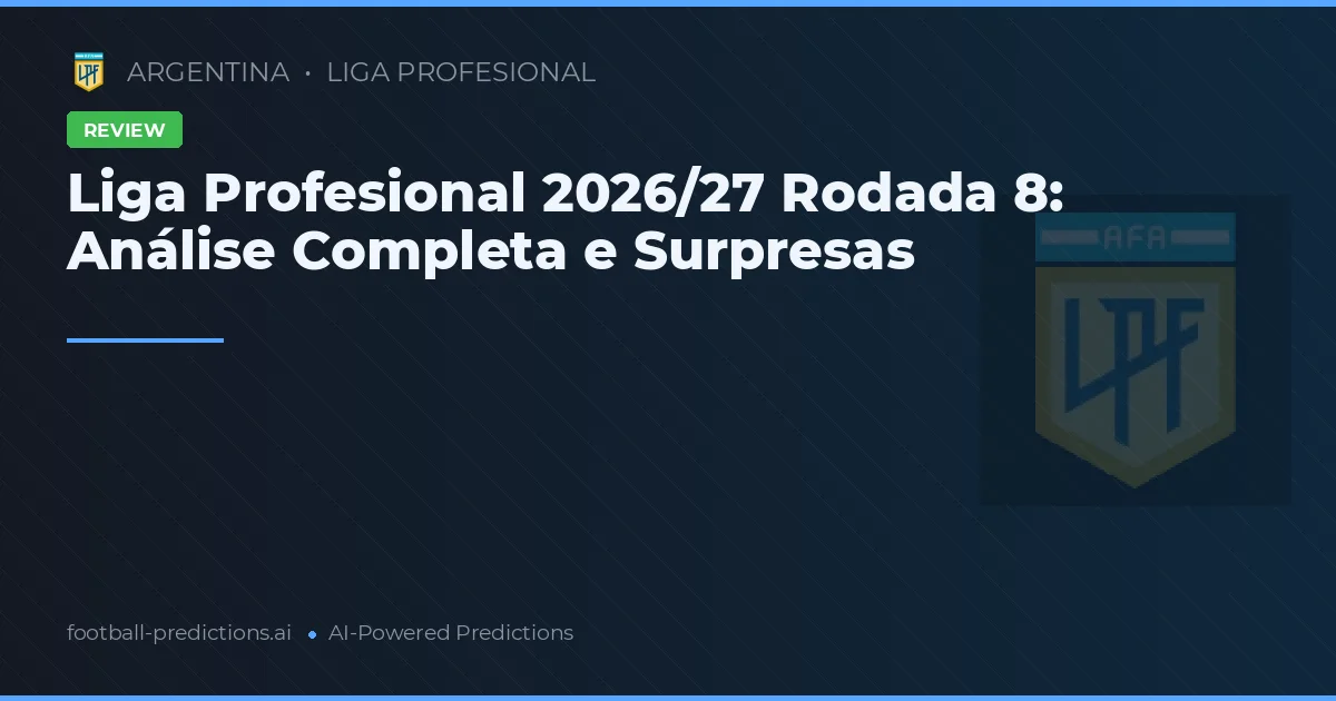 Liga Profesional 2026/27 Rodada 8: Análise Completa e Surpresas