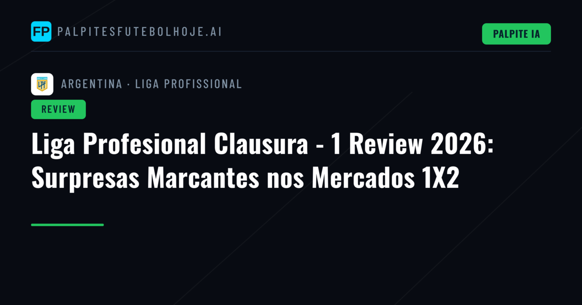 Liga Profesional Clausura - 1 Review 2026: Surpresas Marcantes nos Mercados 1X2