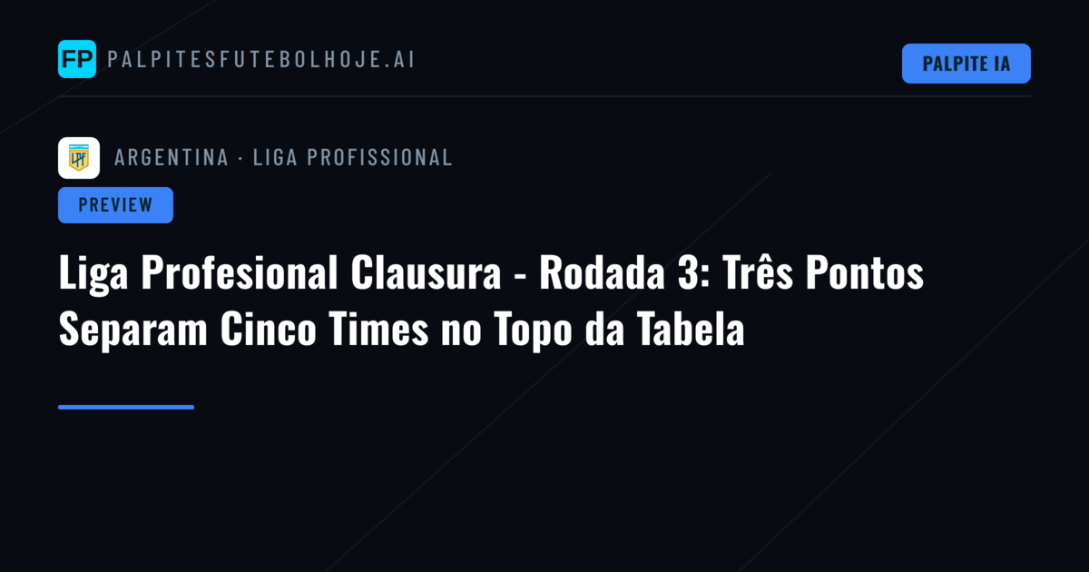 Liga Profesional Clausura - Rodada 3: Três Pontos Separam Cinco Times no Topo da Tabela