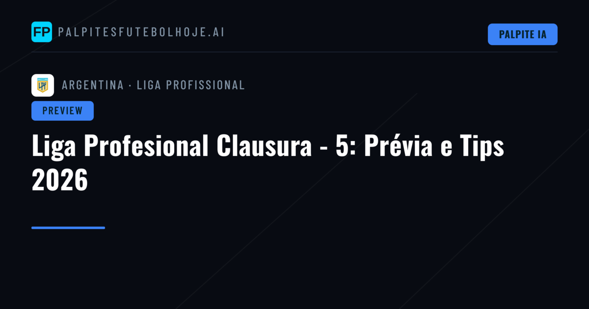Liga Profesional Clausura - 5: Prévia e Tips 2026