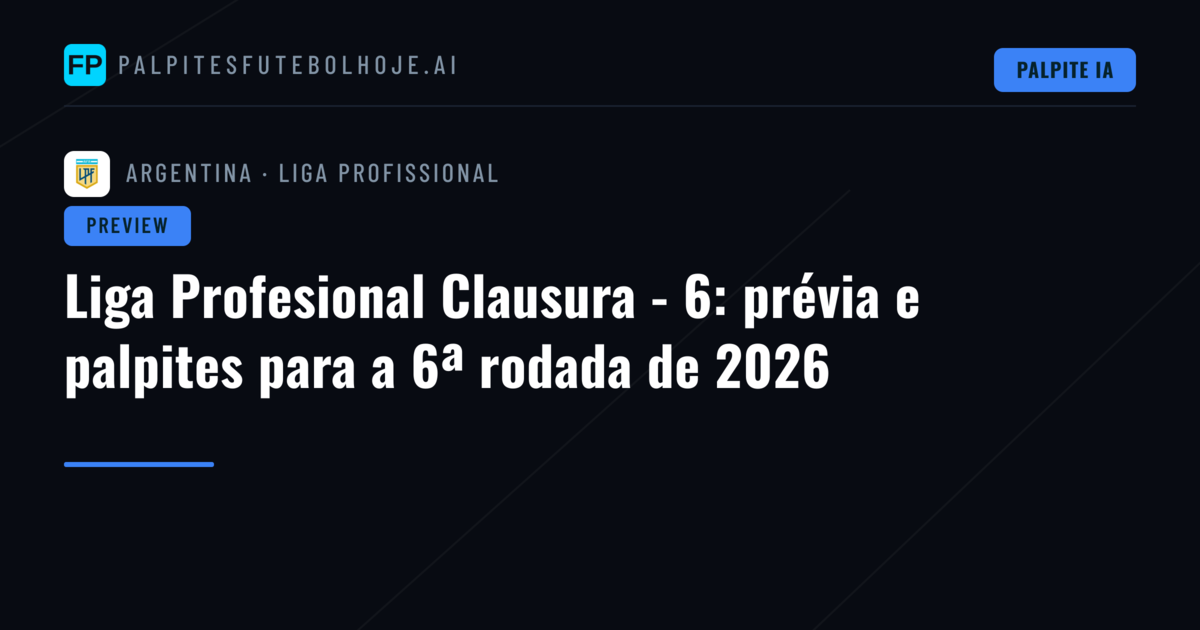 Liga Profesional Clausura - 6: prévia e palpites para a 6ª rodada de 2026