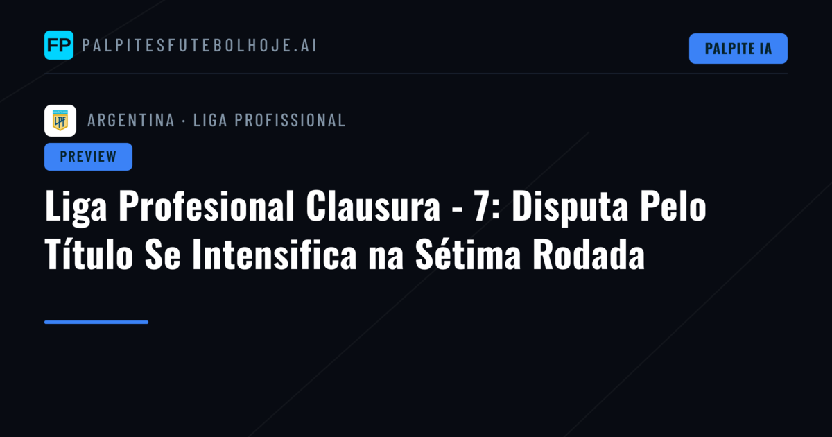 Liga Profesional Clausura - 7: Disputa Pelo Título Se Intensifica na Sétima Rodada