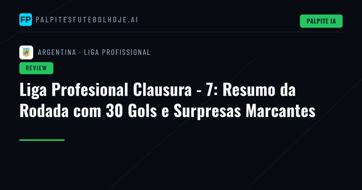 Liga Profesional Clausura - 7: Resumo da Rodada com 30 Gols e Surpresas Marcantes