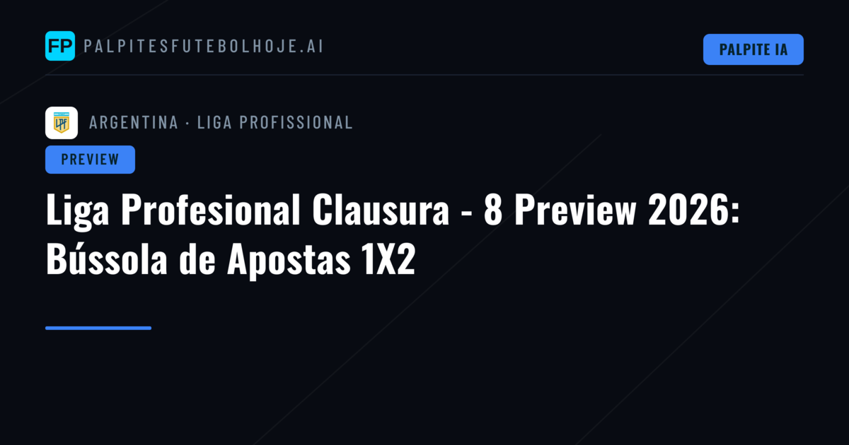Liga Profesional Clausura - 8 Preview 2026: Bússola de Apostas 1X2