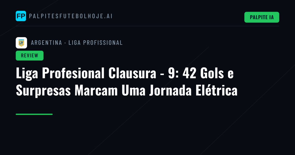 Liga Profesional Clausura - 9: 42 Gols e Surpresas Marcam Uma Jornada Elétrica