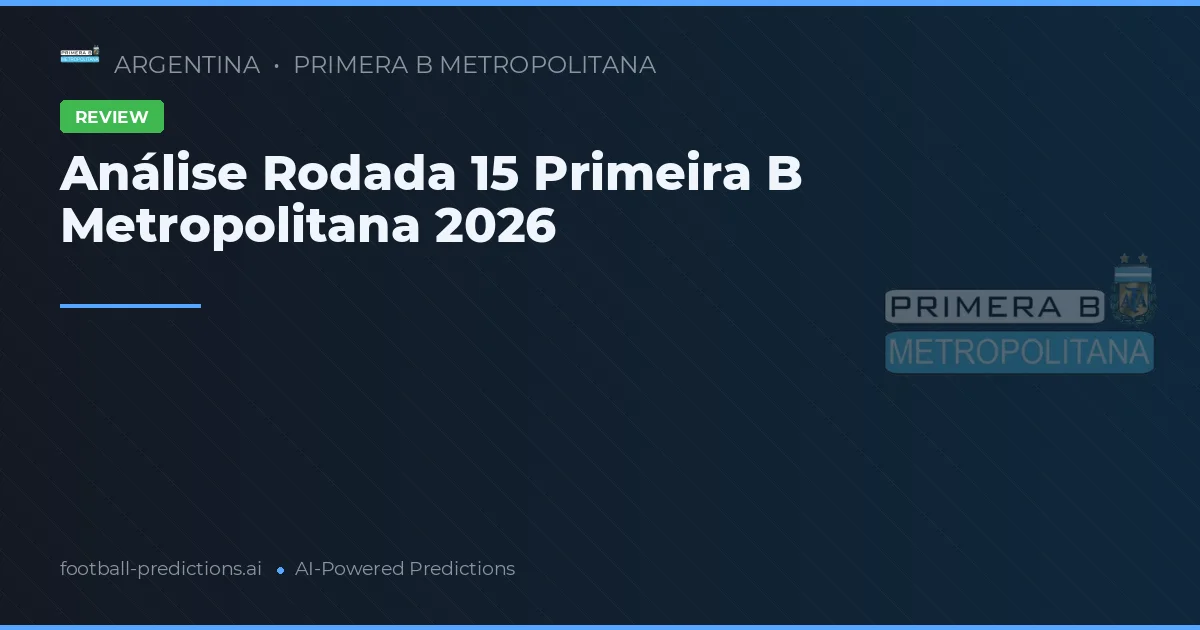 Análise Rodada 15 Primeira B Metropolitana 2026