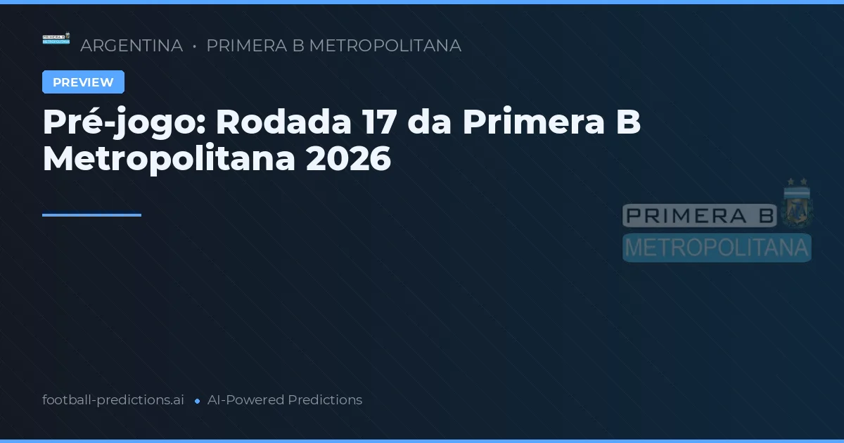 Pré-jogo: Rodada 17 da Primera B Metropolitana 2026