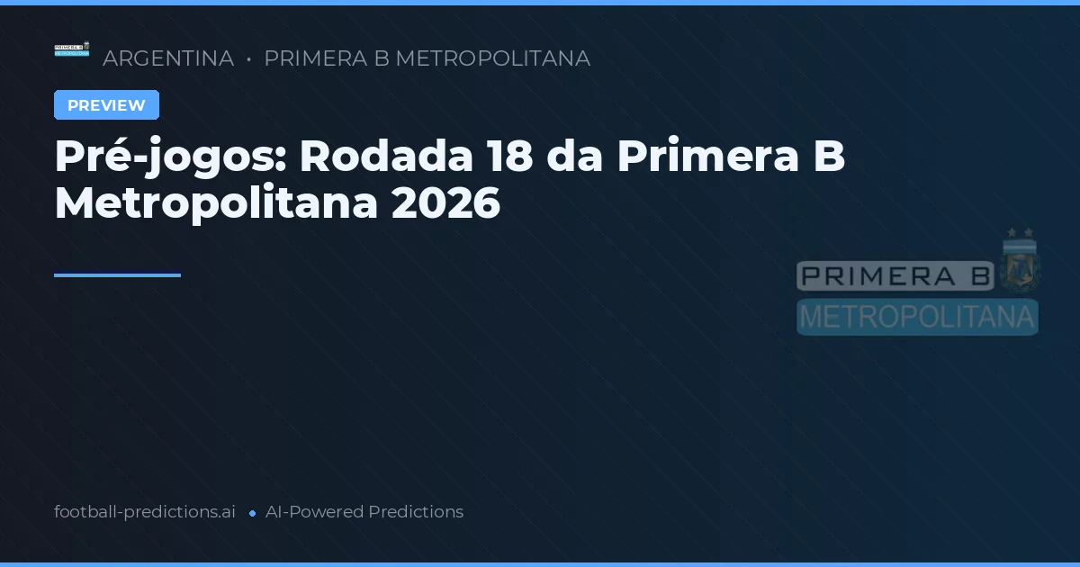 Pré-jogos: Rodada 18 da Primera B Metropolitana 2026