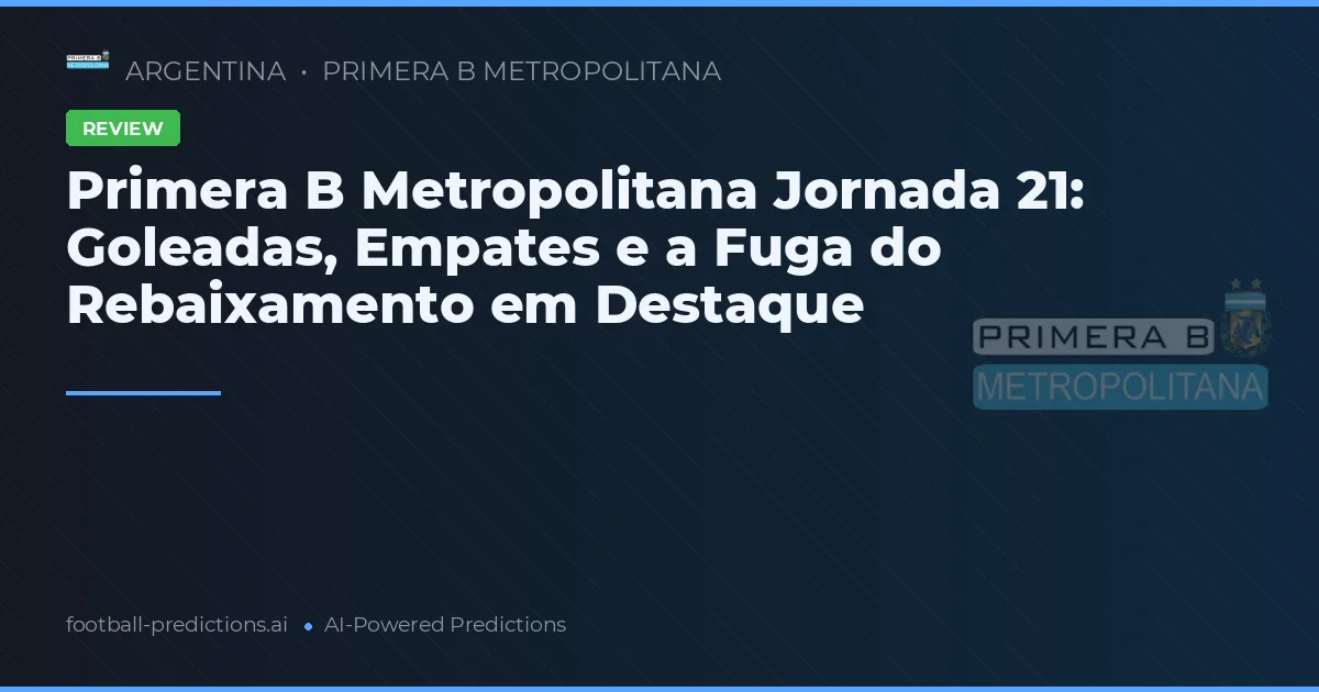 Primera B Metropolitana Jornada 21: Goleadas, Empates e a Fuga do Rebaixamento em Destaque