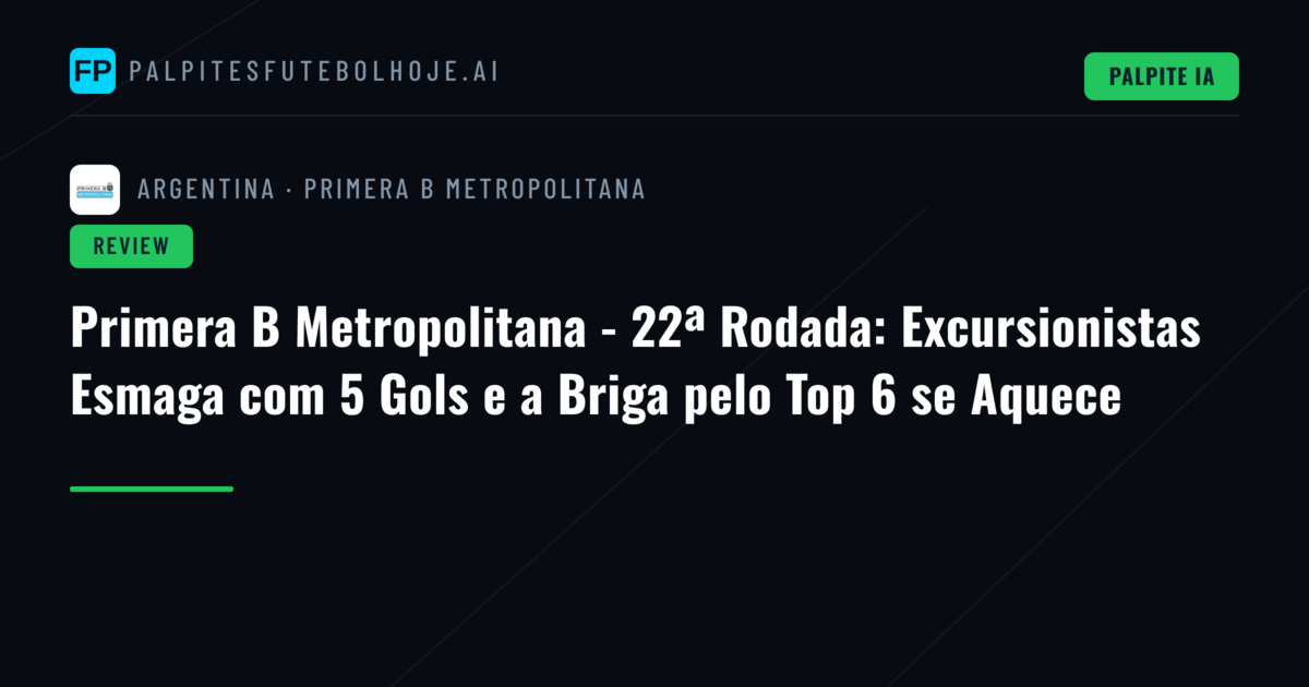 Primera B Metropolitana - 22ª Rodada: Excursionistas Esmaga com 5 Gols e a Briga pelo Top 6 se Aquece